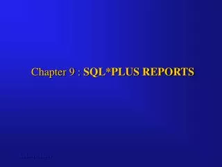 Chapter 9 : SQL*PLUS REPORTS