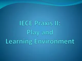 IECE Praxis II: Play and Learning Environment