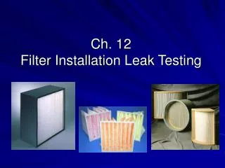 Ch. 12 Filter Installation Leak Testing