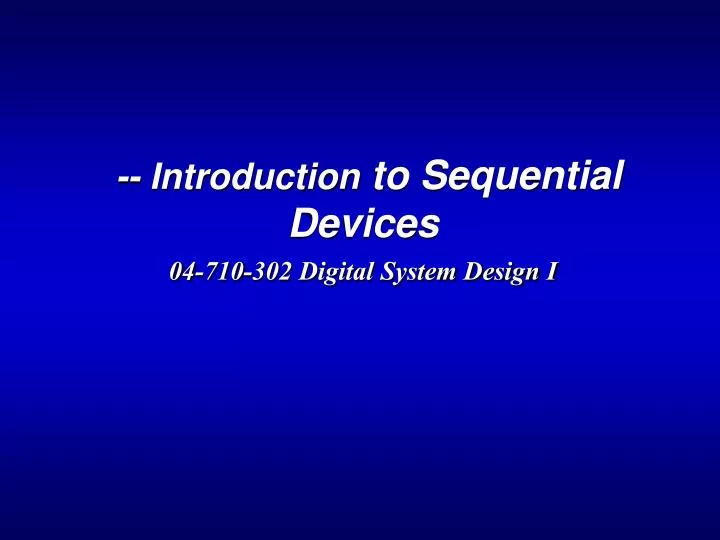 introduction to sequential devices 04 710 302 digital system design i