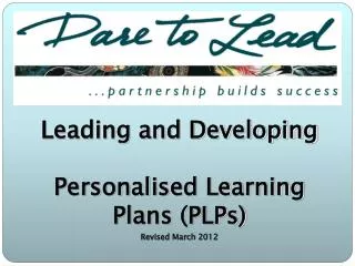Leading and Developing Personalised Learning Plans (PLPs) Revised March 2012
