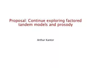 Proposal: Continue exploring factored tandem models and prosody