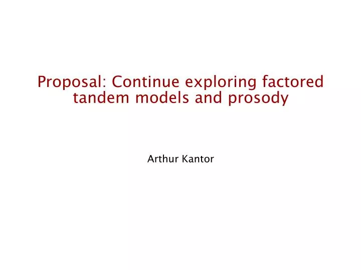 proposal continue exploring factored tandem models and prosody