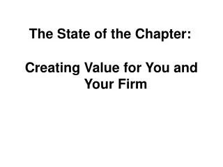 The State of the Chapter: Creating Value for You and Your Firm