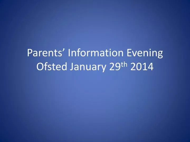 parents information evening ofsted january 29 th 2014