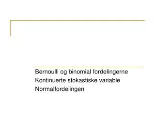 Bernoulli og binomial fordelingerne Kontinuerte stokastiske variable Normalfordelingen