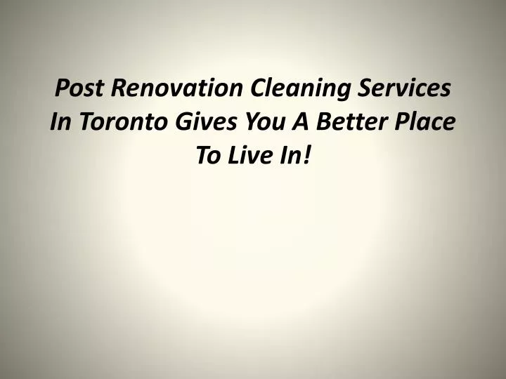 post renovation cleaning services in toronto gives you a better place to live in