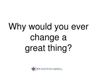 Why would you ever change a great thing?