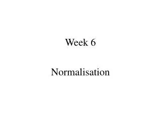 Week 6 Normalisation