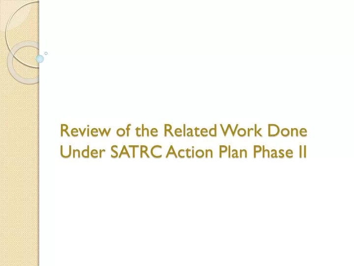 review of the related work done under satrc action plan phase ii
