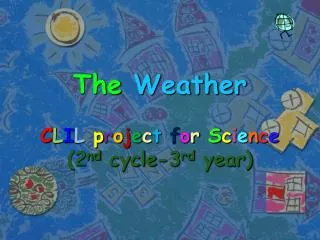 The Weather C L I L p r o j e c t f o r S c i e n c e (2 nd cycle-3 rd year)