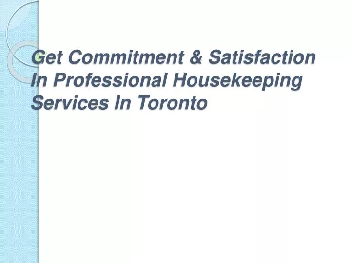 get commitment satisfaction in professional housekeeping services in toronto