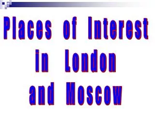 Places of Interest in London and Moscow