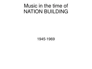 Music in the time of NATION BUILDING