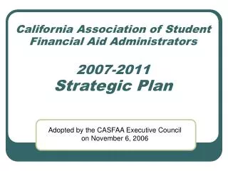 California Association of Student Financial Aid Administrators 200 7- 2011 Strategic Plan