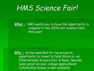 What : HMS wants you to have the opportunity to 		compete in two different science fairs