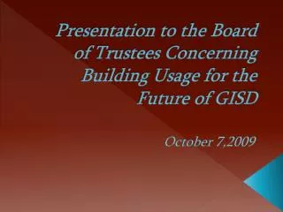 Presentation to the Board of Trustees Concerning Building Usage for the Future of GISD