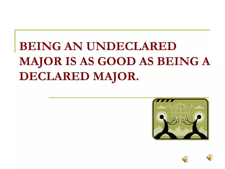 being an undeclared major is as good as being a declared major