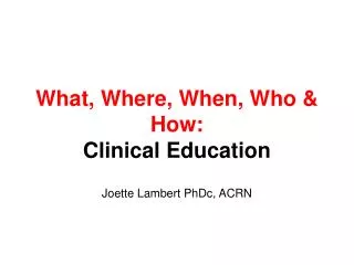 What, Where, When, Who &amp; How: Clinical Education