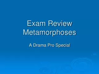 Exam Review Metamorphoses