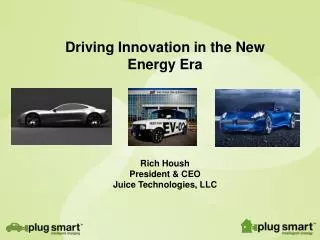 Driving Innovation in the New Energy Era Rich Housh President &amp; CEO Juice Technologies, LLC