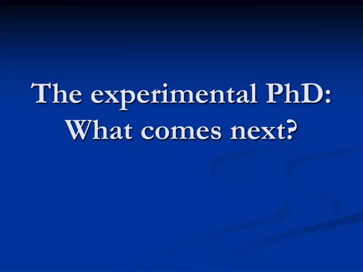 the experimental phd what comes next
