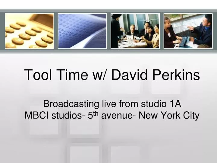 tool time w david perkins broadcasting live from studio 1a mbci studios 5 th avenue new york city