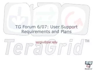 TG Forum 6/07: User Support Requirements and Plans