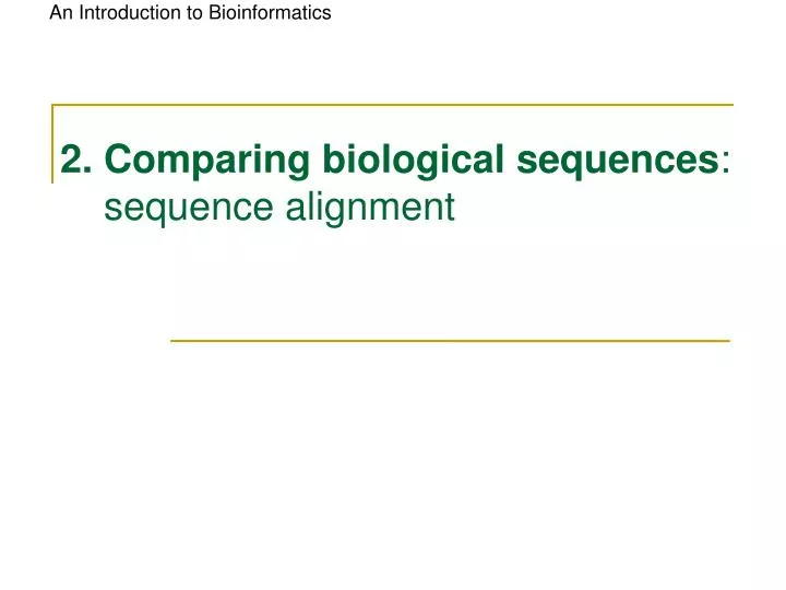 2 comparing biological sequences sequence alignment