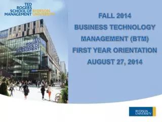 FALL 2014 BUSINESS TECHNOLOGY MANAGEMENT (BTM) FIRST YEAR ORIENTATION AUGUST 27, 2014