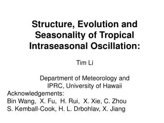 Structure, Evolution and Seasonality of Tropical Intraseasonal Oscillation: Tim Li