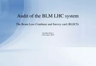 Audit of the BLM LHC system The Beam Loss Combiner and Survey card (BLECS) Jonathan Emery