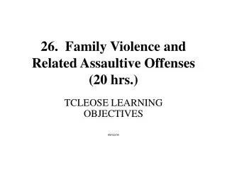 26. Family Violence and Related Assaultive Offenses (20 hrs.)