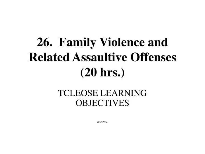 26 family violence and related assaultive offenses 20 hrs