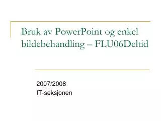 bruk av powerpoint og enkel bildebehandling flu06deltid