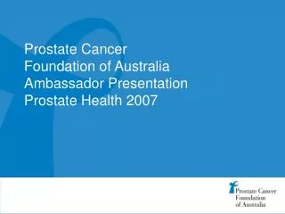 Prostate Cancer Foundation of Australia Ambassador Presentation Prostate Health 2007