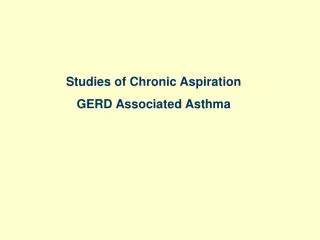 Studies of Chronic Aspiration GERD Associated Asthma