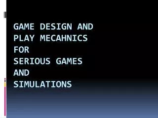 Game design and Play mecahnics for Serious Games and Simulations