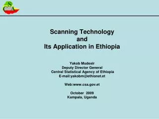 Scanning Technology and Its Application in Ethiopia Yakob Mudesir Deputy Director General