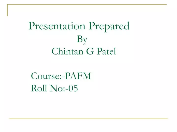 presentation prepared by chintan g patel course pafm roll no 05