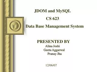 JDOM and MySQL CS 623 Data Base Management System PRESENTED BY
