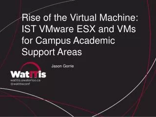 Rise of the Virtual Machine: IST VMware ESX and VMs for Campus Academic Support Areas