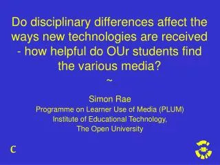 Simon Rae Programme on Learner Use of Media (PLUM) Institute of Educational Technology,