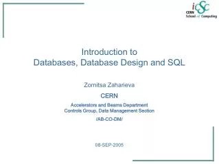 Introduction to Databases, Database Design and SQL Zornitsa Zaharieva CERN