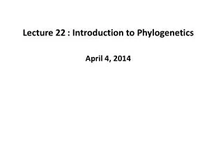 Lecture 22	: Introduction to Phylogenetics