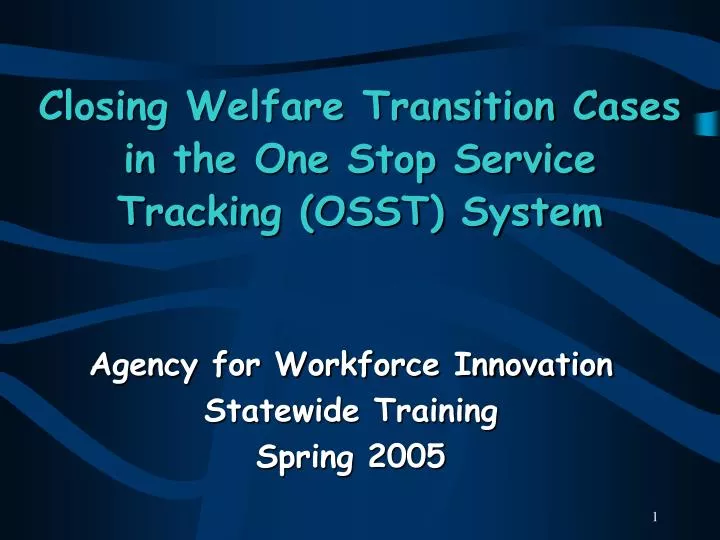 closing welfare transition cases in the one stop service tracking osst system