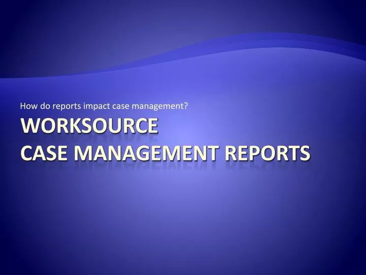 how do reports impact case management