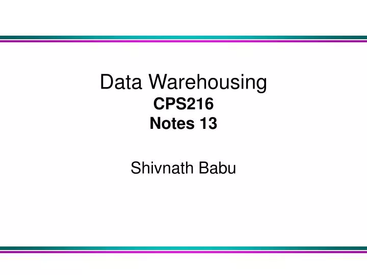 data warehousing cps216 notes 13