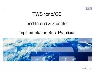 TWS for z/OS end-to-end &amp; Z centric Implementation Best Practices