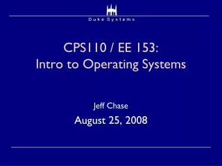 CPS110 / EE 153: Intro to Operating Systems